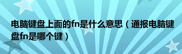 电脑键盘上面的fn是什么意思（通报电脑键盘fn是哪个键）