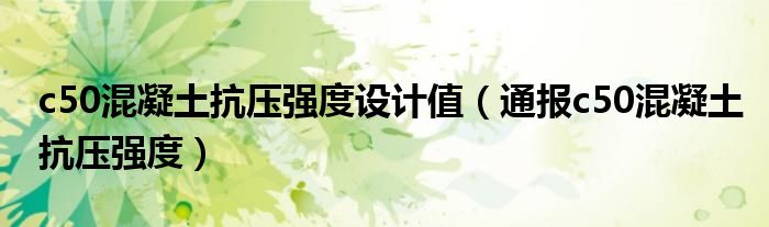 c50混凝土抗压强度设计值（通报c50混凝土抗压强度）