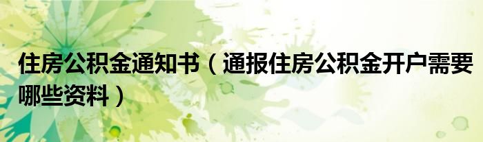 住房公积金通知书（通报住房公积金开户需要哪些资料）