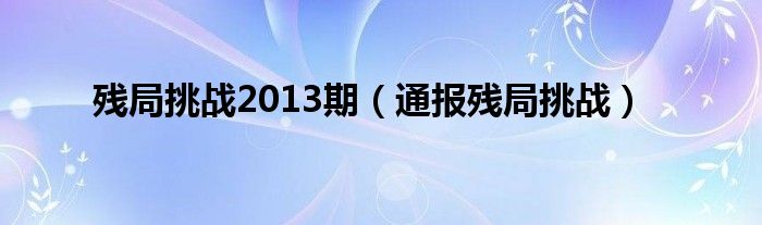 残局挑战2013期（通报残局挑战）