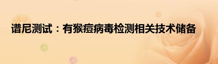 谱尼测试：有猴痘病毒检测相关技术储备