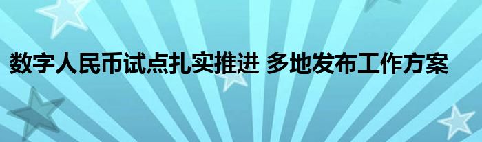 数字人民币试点扎实推进 多地发布工作方案