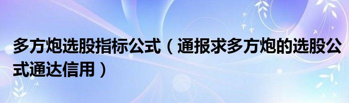 多方炮选股指标公式（通报求多方炮的选股公式通达信用）