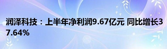 润泽科技：上半年净利润9.67亿元 同比增长37.64%