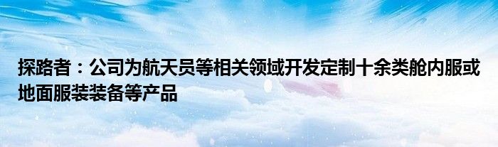 探路者：公司为航天员等相关领域开发定制十余类舱内服或地面服装装备等产品