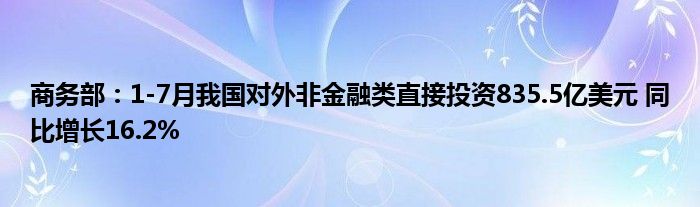 商务部：1-7月我国对外非
类直接投资835.5亿美元 同比增长16.2%