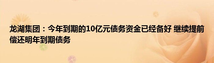 龙湖集团：今年到期的10亿元债务资金已经备好 继续提前偿还明年到期债务