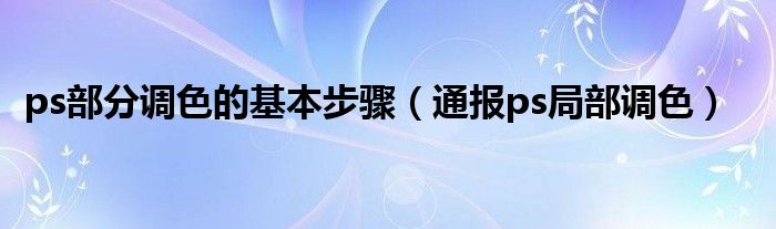 ps部分调色的基本步骤（通报ps局部调色）