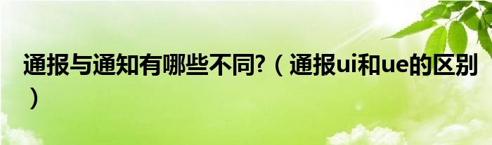 通报与通知有哪些不同?（通报ui和ue的区别）