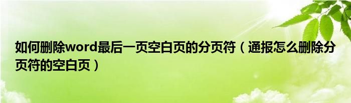 如何删除word最后一页空白页的分页符（通报怎么删除分页符的空白页）