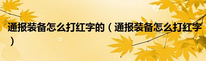 通报装备怎么打红字的（通报装备怎么打红字）