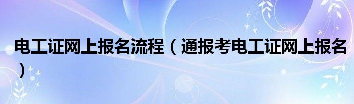 电工证网上报名流程（通报考电工证网上报名）