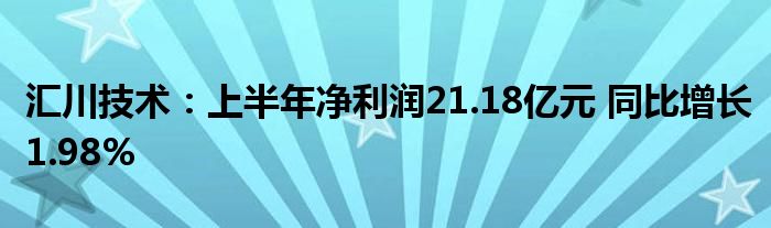 汇川技术：上半年净利润21.18亿元 同比增长1.98%