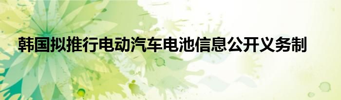 韩国拟推行电动汽车电池信息公开义务制