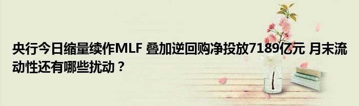 央行今日缩量续作MLF 叠加逆回购净投放7189亿元 月末流动性还有哪些扰动？