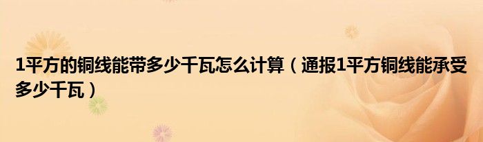 1平方的铜线能带多少千瓦怎么计算（通报1平方铜线能承受多少千瓦）