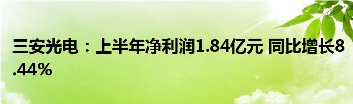 三安光电：上半年净利润1.84亿元 同比增长8.44%