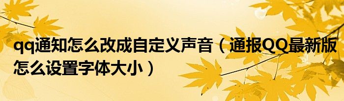 qq通知怎么改成自定义声音（通报QQ最新版怎么设置字体大小）