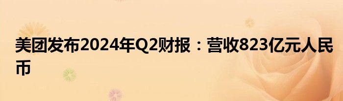 美团发布2024年Q2财报：营收823亿元人民币