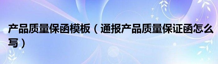 产品质量保函模板（通报产品质量保证函怎么写）