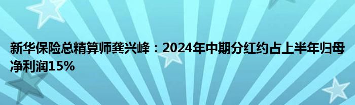 新华保险总精算师龚兴峰：2024年中期分红约占上半年归母净利润15%