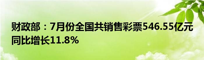 财政部：7月份全国共销售彩票546.55亿元 同比增长11.8%