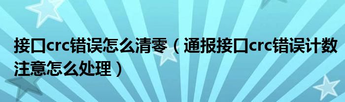 接口crc错误怎么清零（通报接口crc错误计数注意怎么处理）