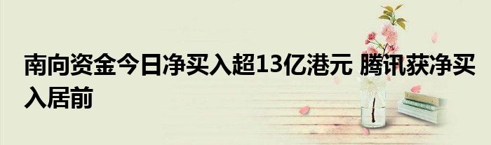 南向资金今日净买入超13亿港元 腾讯获净买入居前