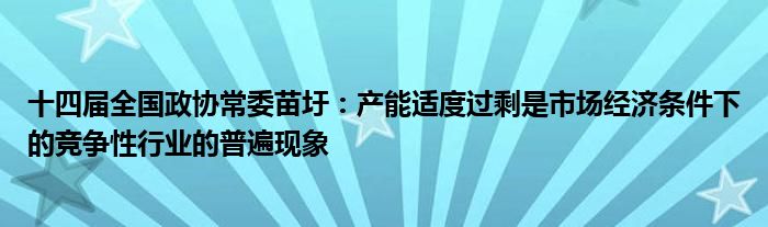 十四届全国政协常委苗圩：产能适度过剩是市场经济条件下的竞争性行业的普遍现象