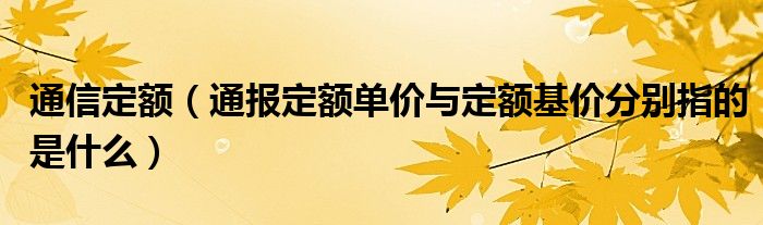 
定额（通报定额单价与定额基价分别指的是什么）