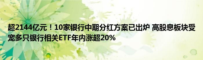 超2144亿元！10家银行中期分红方案已出炉 高股息板块受宠多只银行相关ETF年内涨超20%