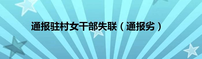 通报驻村女干部失联（通报劣）