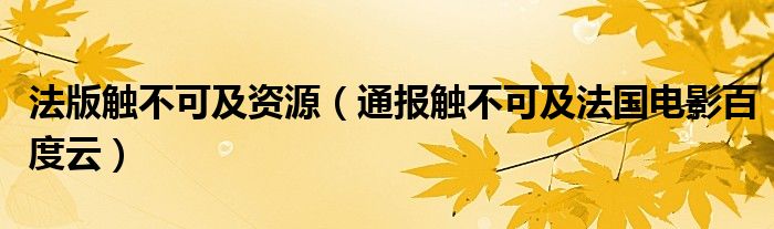 法版触不可及资源（通报触不可及法国电影百度云）