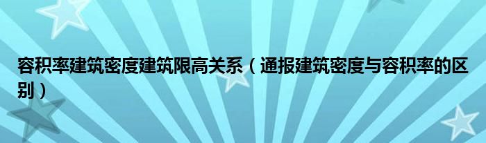 容积率建筑密度建筑限高关系（通报建筑密度与容积率的区别）