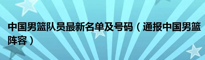 中国男篮队员最新名单及号码（通报中国男篮阵容）