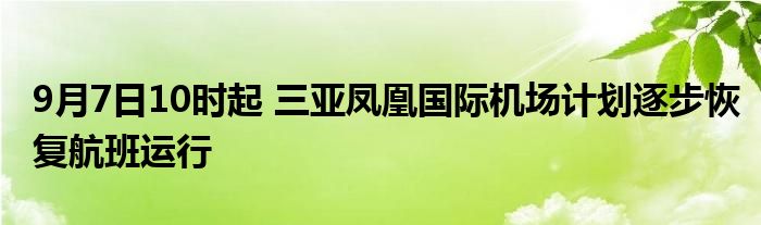 9月7日10时起 三亚凤凰国际机场计划逐步恢复航班运行