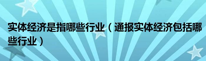 实体经济是指哪些行业（通报实体经济包括哪些行业）