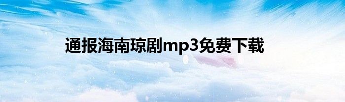 通报海南琼剧mp3免费下载