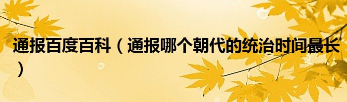 通报百度百科（通报哪个朝代的统治时间最长）