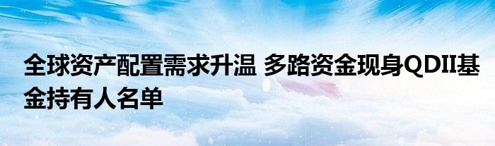 全球资产配置需求升温 多路资金现身QDII基金持有人名单