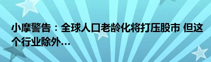 小摩警告：全球人口老龄化将打压股市 但这个行业除外…