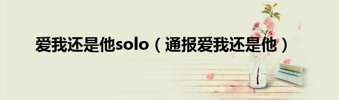 爱我还是他solo（通报爱我还是他）