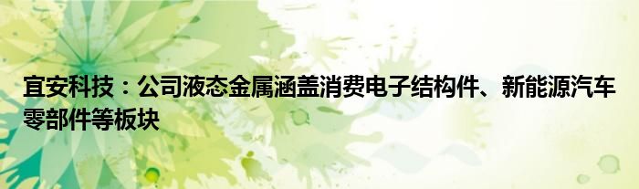 宜安科技：公司液态金属涵盖消费电子结构件、新能源汽车零部件等板块