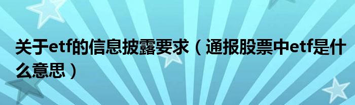 关于etf的信息披露要求（通报股票中etf是什么意思）