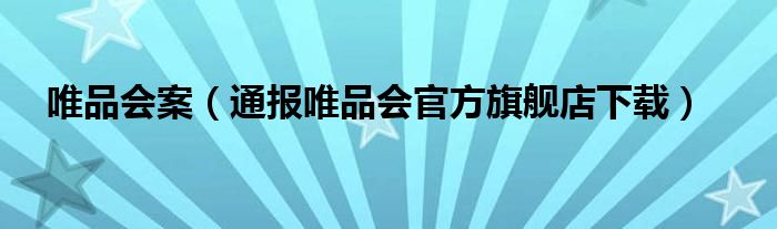 唯品会案（通报唯品会官方旗舰店下载）