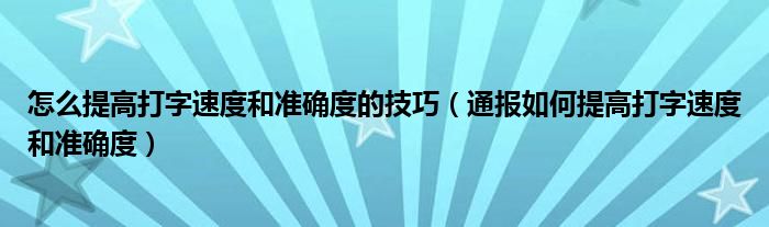 怎么提高打字速度和准确度的技巧（通报如何提高打字速度和准确度）