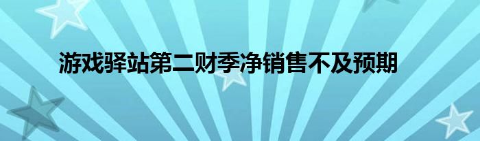 游戏驿站第二财季净销售不及预期