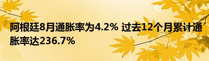 阿根廷8月通胀率为4.2% 过去12个月累计通胀率达236.7%