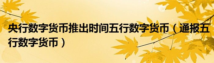 央行数字货币推出时间五行数字货币（通报五行数字货币）