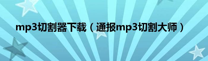 mp3切割器下载（通报mp3切割大师）